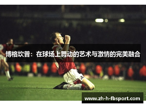 博格坎普：在球场上舞动的艺术与激情的完美融合