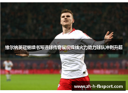 维尔纳英冠继续书写进球传奇展现锋线火力助力球队冲刺升超