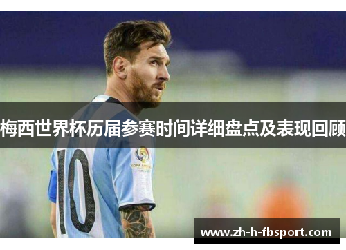 梅西世界杯历届参赛时间详细盘点及表现回顾